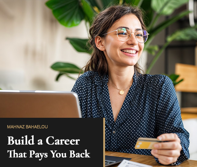 Mahnaz Bahaelou — Build a Career That Pays You Back